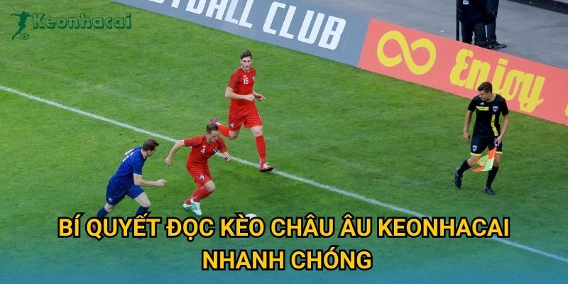 Bí quyết đọc kèo châu Âu Keonhacai nhanh chóng