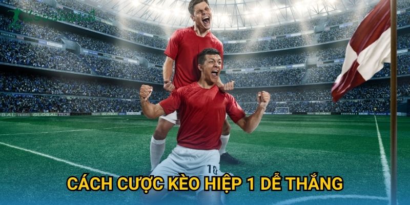 Cách cược kèo hiệp 1 dễ thắng Keonhacai – Hướng dẫn chiến thuật hiệu quả