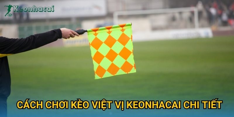 Cách chơi kèo việt vị Keonhacai chi tiết