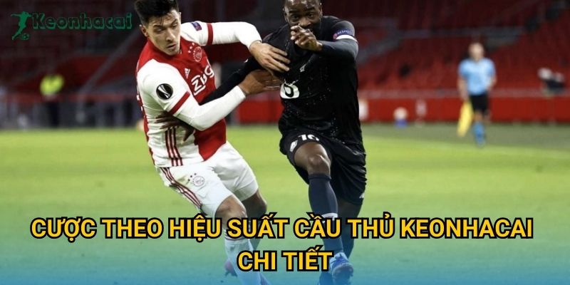 Cược theo hiệu suất cầu thủ Keonhacai chi tiết Cược theo hiệu suất cầu thủ Keonhacai chi tiết