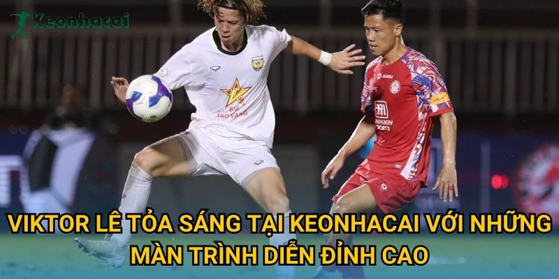 Viktor Lê tỏa sáng tại Keonhacai với những màn trình diễn đỉnh cao Viktor Lê tỏa sáng tại Keonhacai với những màn trình diễn đỉnh cao