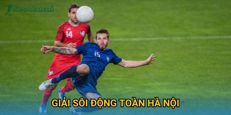 Giải sôi động toàn Hà Nội Keonhacai – Lịch thi đấu và dự đoán hấp dẫn 1 Giải sôi động toàn Hà Nội Keonhacai – Lịch thi đấu và dự đoán hấp dẫn
