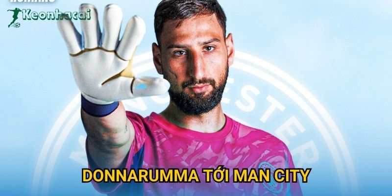 Donnarumma tới Man City Keonhacai – Thủ thành số 1 thế giới cập bến Etihad 4 Donnarumma tới Man City Keonhacai – Thủ thành số 1 thế giới cập bến Etihad