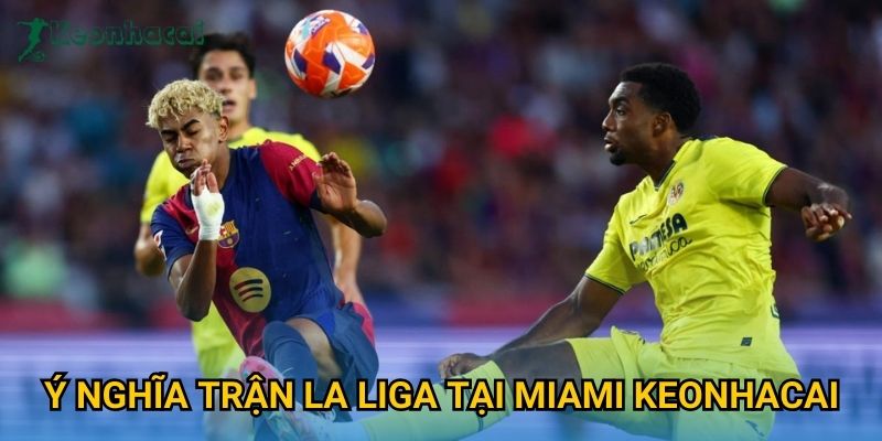 Ý nghĩa trận La Liga tại Miami Keonhacai Ý nghĩa trận La Liga tại Miami Keonhacai
